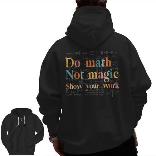 Do Math Not Magic Show Your Work Maths Teacher Student Men Zip Up Hoodie Back Print - teacherstshirts.com AU