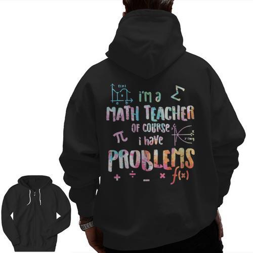 Im A Math Teacher Of Course I Have Problems Men Women Men Zip Up Hoodie Back Print - teacherstshirts.com