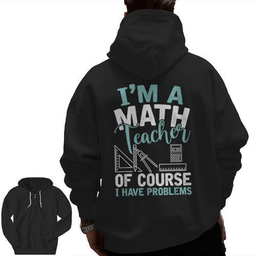 Im A Math Teacher Of Course I Have Problems Teacher Men Zip Up Hoodie Back Print - teacherstshirts.com