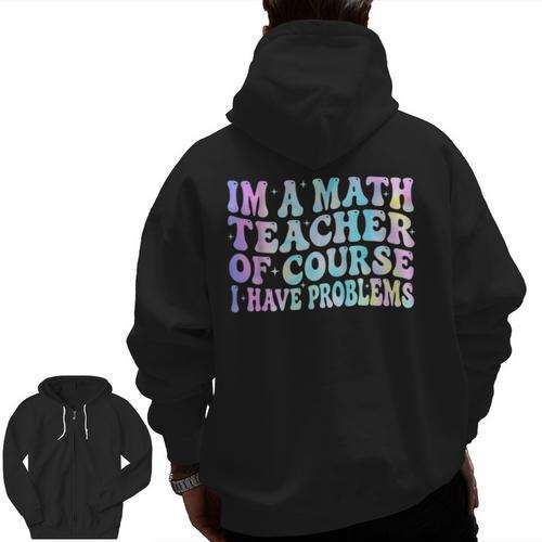 Math Teacher Im a Math Teacher Of Course I Have Problems Men Zip Up Hoodie Back Print - teacherstshirts.com CA