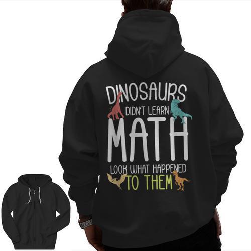Math Teacher Dinosaurs Didn't Learn Math Mathematics Men Zip Up Hoodie Back Print - teacherstshirts.com UK