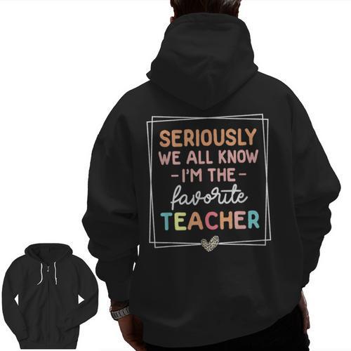 Seriously We All Know I'm The Favorite Teacher Teacher Men Zip Up Hoodie Back Print - teacherstshirts.com