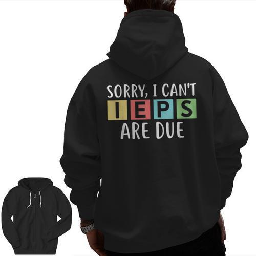 Special Education Teacher SPED Sorry I Can't IEPS Are Due Men Zip Up Hoodie Back Print - teacherstshirts.com UK