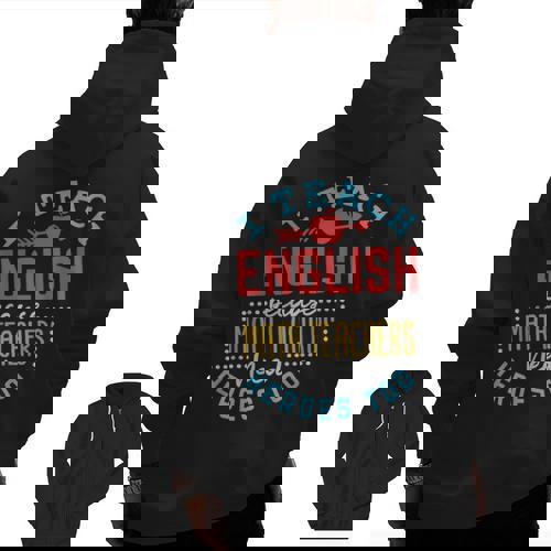 I Teach English Because Math Teachers Need Heroes Too Men Zip Up Hoodie Back Print - teacherstshirts.com