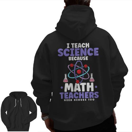 I Teach Science Because Math Teachers Need Heroes Too Men Zip Up Hoodie Back Print - teacherstshirts.com CA