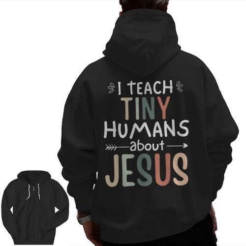 I Teach Tiny Humans About Jesus Teacher Sunday School Faith Men Zip Up Hoodie Back Print - teacherstshirts.com