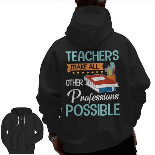 Teachers Make All Other Professions Possible Back To School For Men Women Men Zip Up Hoodie Back Print - teacherstshirts.com