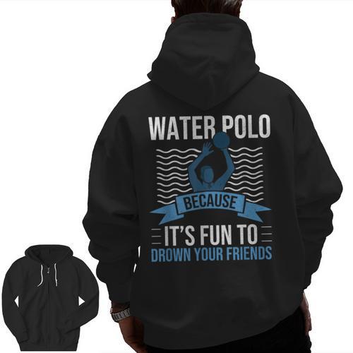 Water Polo Because It's Fun To Drown Your Friends Waterpolo Men Zip Up Hoodie Back Print - Bostonterriersmerch.com