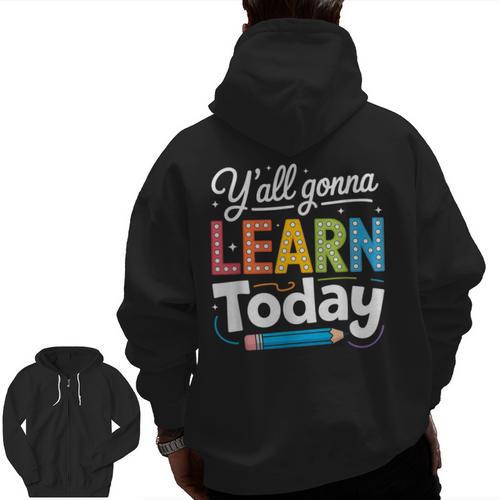 Y'All Gonna Learn Today Back To School First Day Teacher Men Zip Up Hoodie Back Print - teacherstshirts.com