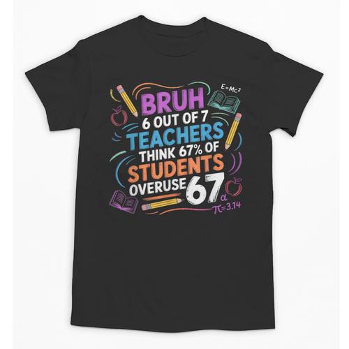 6 Out Of 7 Teachers Think 67 Of Students Overuse 67 Meme Unisex T-Shirt - teacherstshirts.com AU