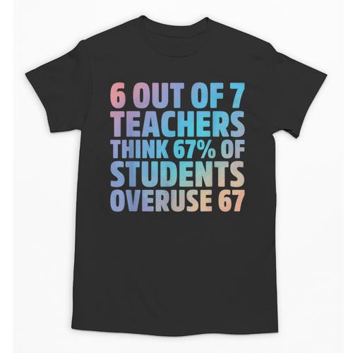 6 Out Of 7 Teachers Think 67 Of Students Overuse 67 Quote Unisex T-Shirt - teacherstshirts.com AU