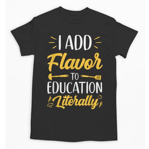 I Add Flavor To Education Literally Culinary Arts Teacher Unisex T-Shirt - teacherstshirts.com