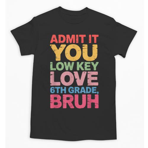Admit It You Low Key Love 6th Grade Bruh Teacher Squad Life Unisex T-Shirt - teacherstshirts.com