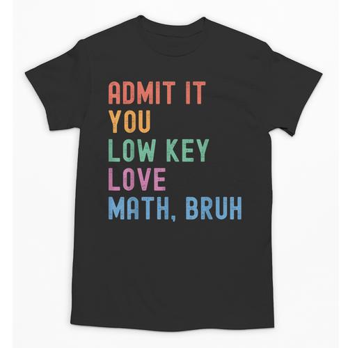 Admit It You Low Key Love Math Bruh Teacher Nerdy Math Unisex T-Shirt - teacherstshirts.com