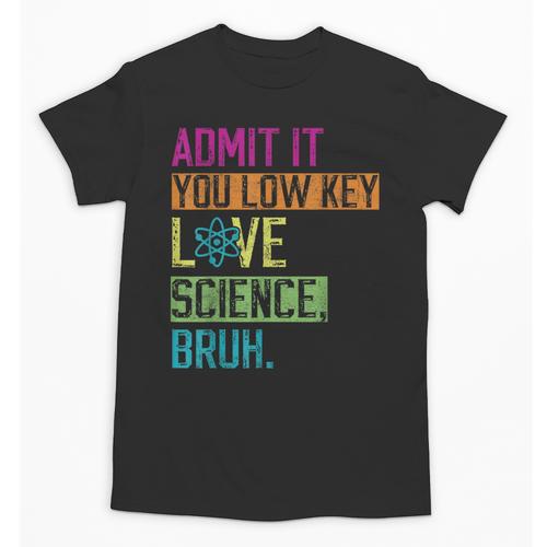 Admit It You Low Key Love Science Bruh Funny Science Teacher Unisex T-Shirt - teacherstshirts.com AU