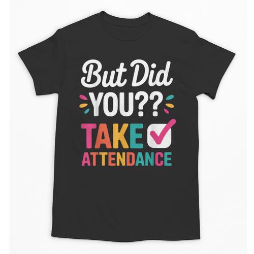But Did You Take Attendance Teacher Back To School Unisex T-Shirt - teacherstshirts.com AU