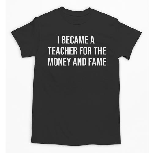 I Became A Teacher For The Money And Fame Unisex T-Shirt - teacherstshirts.com UK
