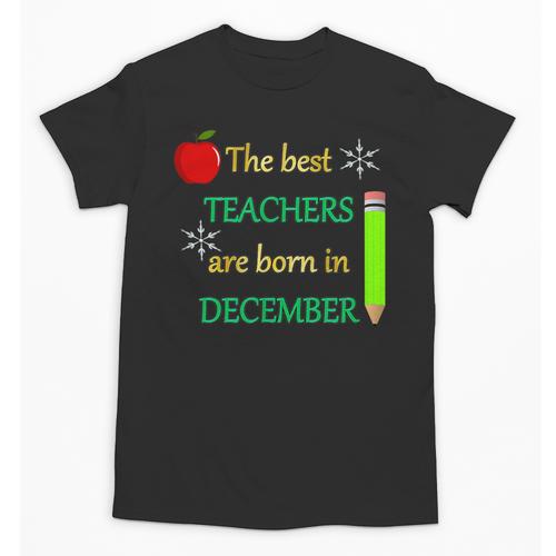 THE BEST TEACHERS ARE BORN IN DECEMBER Unisex T-Shirt - teacherstshirts.com UK