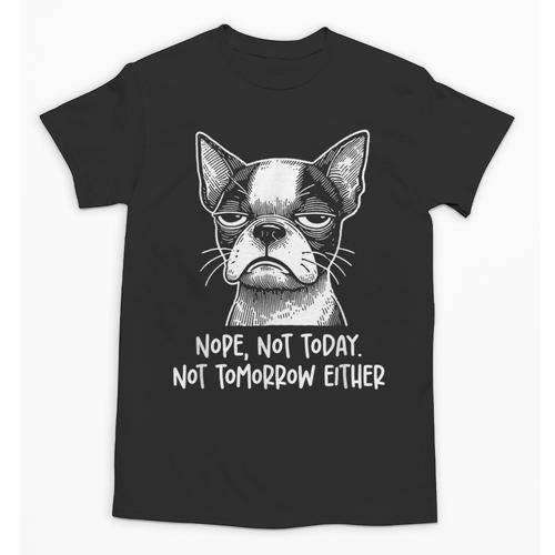 Boston Terrier Nope Not Today Not Tomorrow Either Sarcastic Unisex T-Shirt - Bostonterriersmerch.com