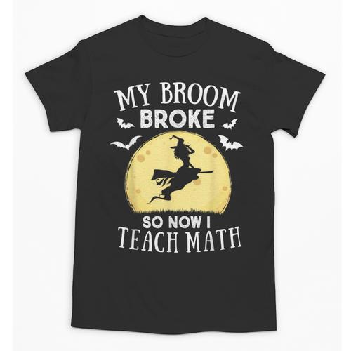 My Broom Broke So Now I Teach Math Teacher Halloween Costume For Men Women Unisex T-Shirt - teacherstshirts.com CA