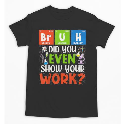 Bruh Did You Even Show Your Work For Science Teachers For Men Women Unisex T-Shirt - teacherstshirts.com DE