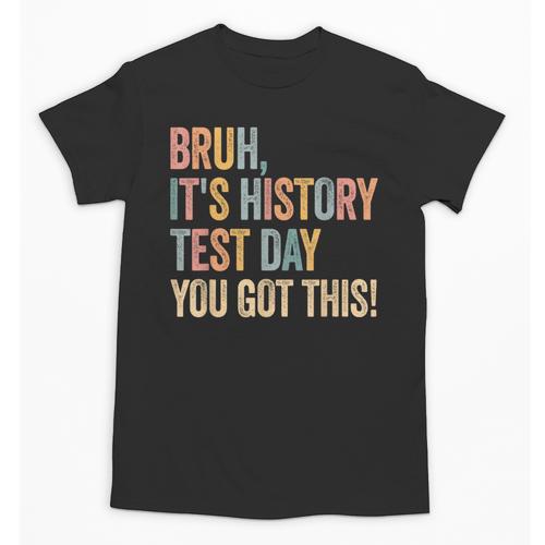 Bruh It's History Test Day You Got This History Teacher Unisex T-Shirt - teacherstshirts.com UK