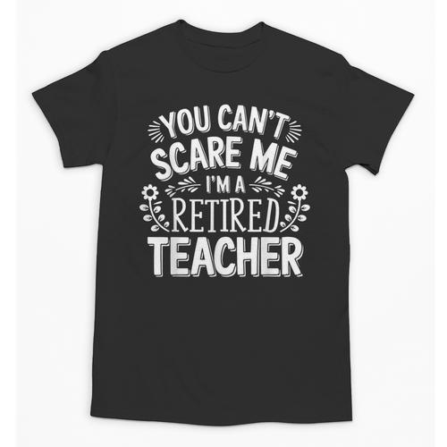 You Can't Scare Me I'm A Retired Teacher Ex-Teacher Teaching Unisex T-Shirt - teacherstshirts.com AU