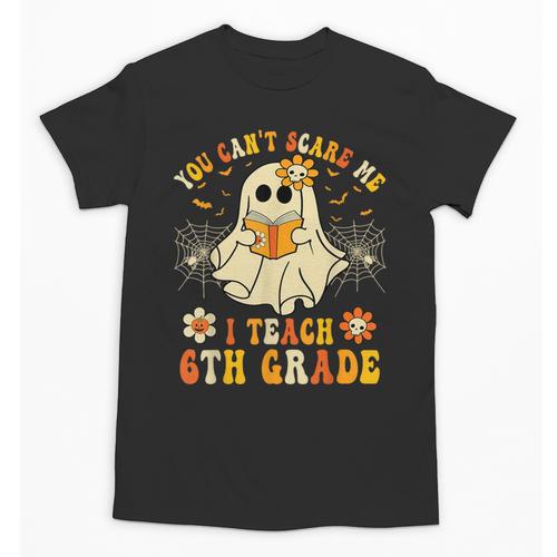You Can't Scare Me I Teach 6th Grade Halloween Teacher Ghost Unisex T-Shirt - teacherstshirts.com