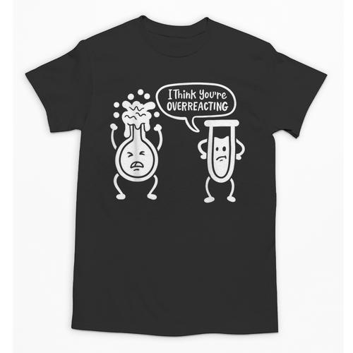 Chemistry Science Teacher I Think You'Re Overreacting Men Women Girls Kids Unisex T-Shirt - teacherstshirts.com