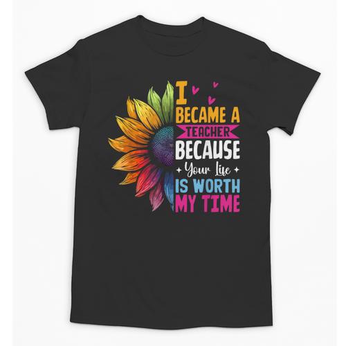 Cute I Became A Teacher Because Your Life Is Worth My Time Unisex T-Shirt - teacherstshirts.com CA