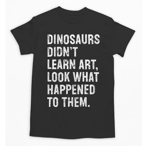 Dinosaurs Didn't Learn Art Art Teacher Unisex T-Shirt - teacherstshirts.com
