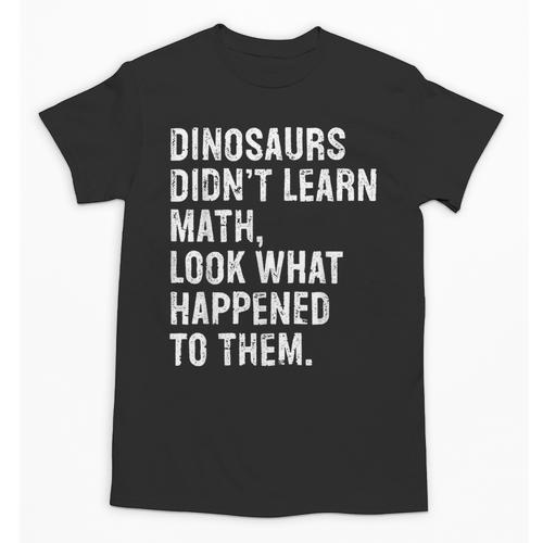 Dinosaurs Didn't Learn Math Math Teacher Unisex T-Shirt - teacherstshirts.com UK