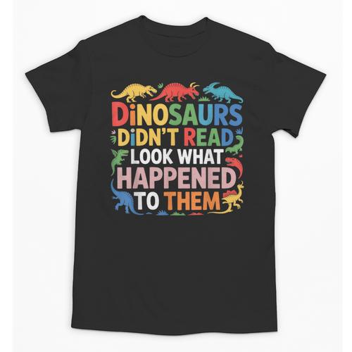 Dinosaurs Didnt Read Look What Happened To Them Cute Teacher Unisex T-Shirt - teacherstshirts.com AU