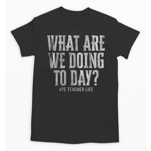 What Are We Doing Today PE Teacher Life Funny Men Women Kids Unisex T-Shirt - teacherstshirts.com AU