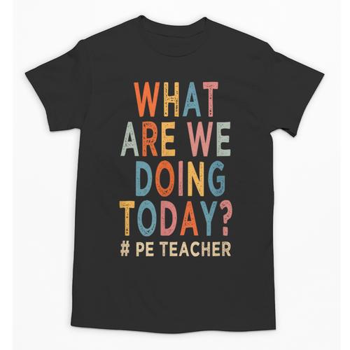 What Are We Doing Today PE Teacher Unisex T-Shirt - teacherstshirts.com AU