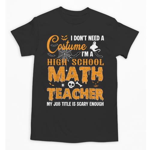 Don't Need Costume I'm A High School Math Teacher Halloween Unisex T-Shirt - teacherstshirts.com UK