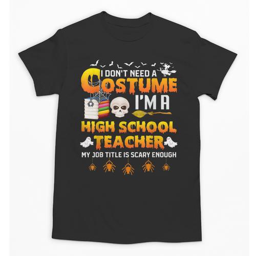 I Don't Need A Costume I'm A High School Teacher Halloween Unisex T-Shirt - teacherstshirts.com AU