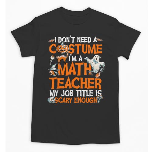 I Don't Need A Costume I'm Math Teacher Costume Halloween Men Women Unisex T-Shirt - teacherstshirts.com DE