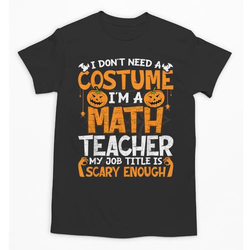 I Don't Need A Costume I'm Math Teacher Costume Halloween Unisex T-Shirt - teacherstshirts.com UK