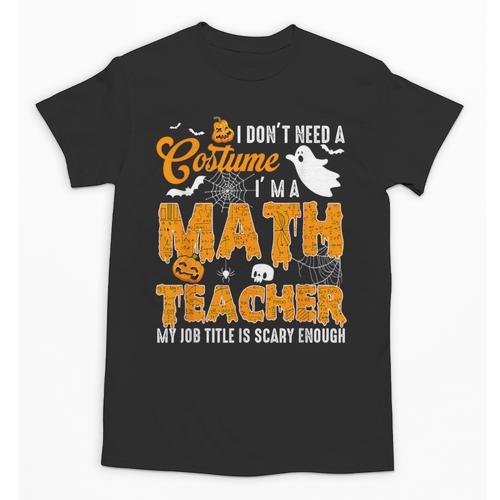 I Don't Need a Costume I'm A Math Teacher Halloween Costume Unisex T-Shirt - teacherstshirts.com UK