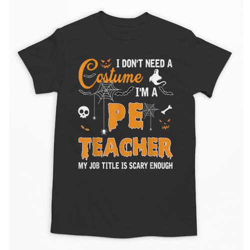 I Don't Need A Costume I'm A Pe Teacher Halloween Men Women Unisex T-Shirt - teacherstshirts.com AU