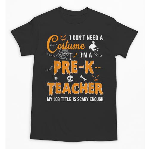 I Don't Need A Costume I'm A Pre-K Teacher Halloween Men Women Unisex T-Shirt - teacherstshirts.com