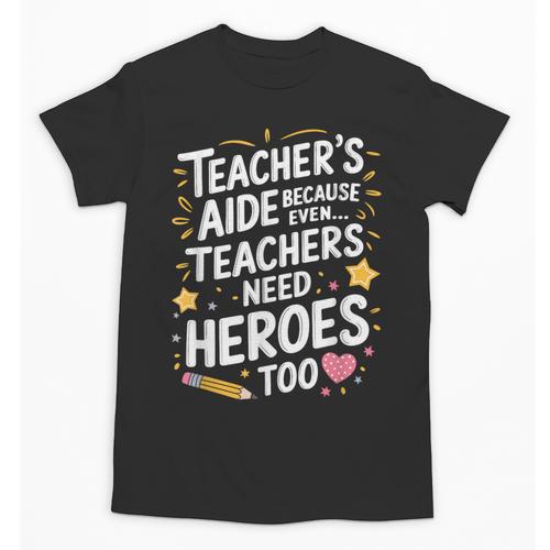 Educators Teacher's Aide Because Even Teachers Need Heroes Unisex T-Shirt - teacherstshirts.com CA