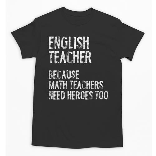 English Teacher Because Math Teachers Need Heroes Too Unisex T-Shirt - teacherstshirts.com CA