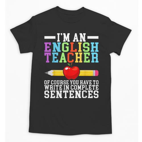 Im English Teacher You Have To Write In Complete Sentences Unisex T-Shirt - teacherstshirts.com AU
