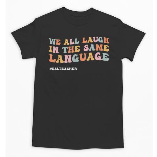 ESL Teacher We All Laugh In The Same Language Unisex T-Shirt - teacherstshirts.com
