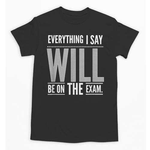 Everything I Say WILL Be On The Exam Teacher For Men Women Unisex T-Shirt - teacherstshirts.com DE