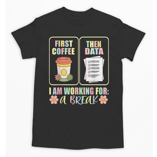 First Coffee Then Data SPED Teacher Taking a Break Unisex T-Shirt - teacherstshirts.com AU
