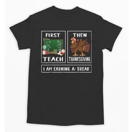 First Teach Then Thanksgiving I'm Earning A Break Teacher Unisex T-Shirt - teacherstshirts.com AU