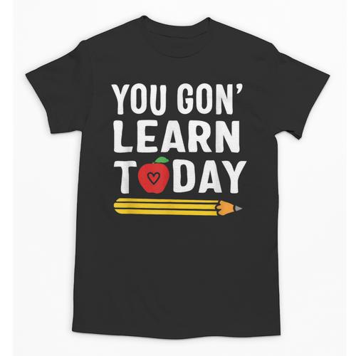You Gon' Learn Today First Day Of School Teacher Men Women Kids Unisex T-Shirt - teacherstshirts.com DE